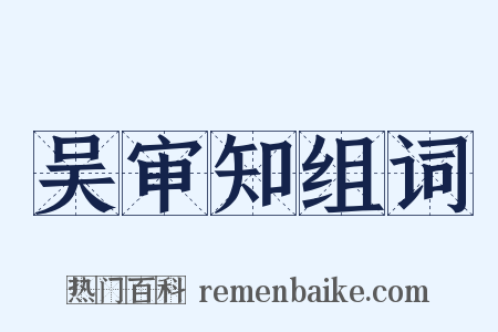 吴审知组词是什么意思的图片